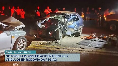 BR-262 em Manhuaçu: Motorista Morre em Acidente entre 3 Veículos em Rodovia da Região.