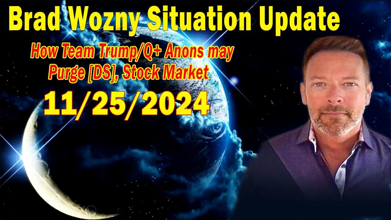 Brad Wozny Situation Update Nov 25: "How Team Trump/Q+ Anons may Purge [DS], Stock Market"