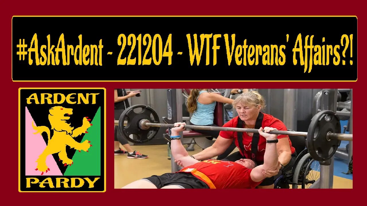 #AskArdent 221204~WTF Veterans' Affairs?!