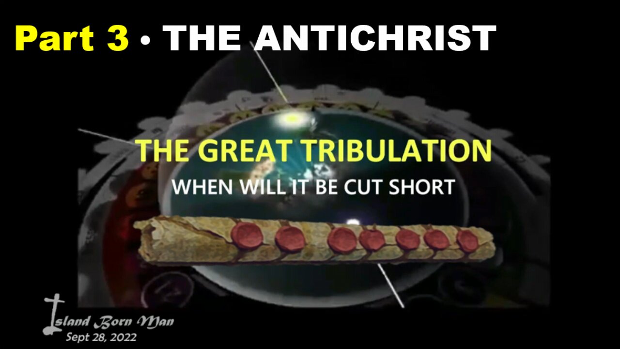 PART 3 – THE ANTICHRIST – THE GREAT TRIBULATION – WHEN WILL IT BE CUT SHORT