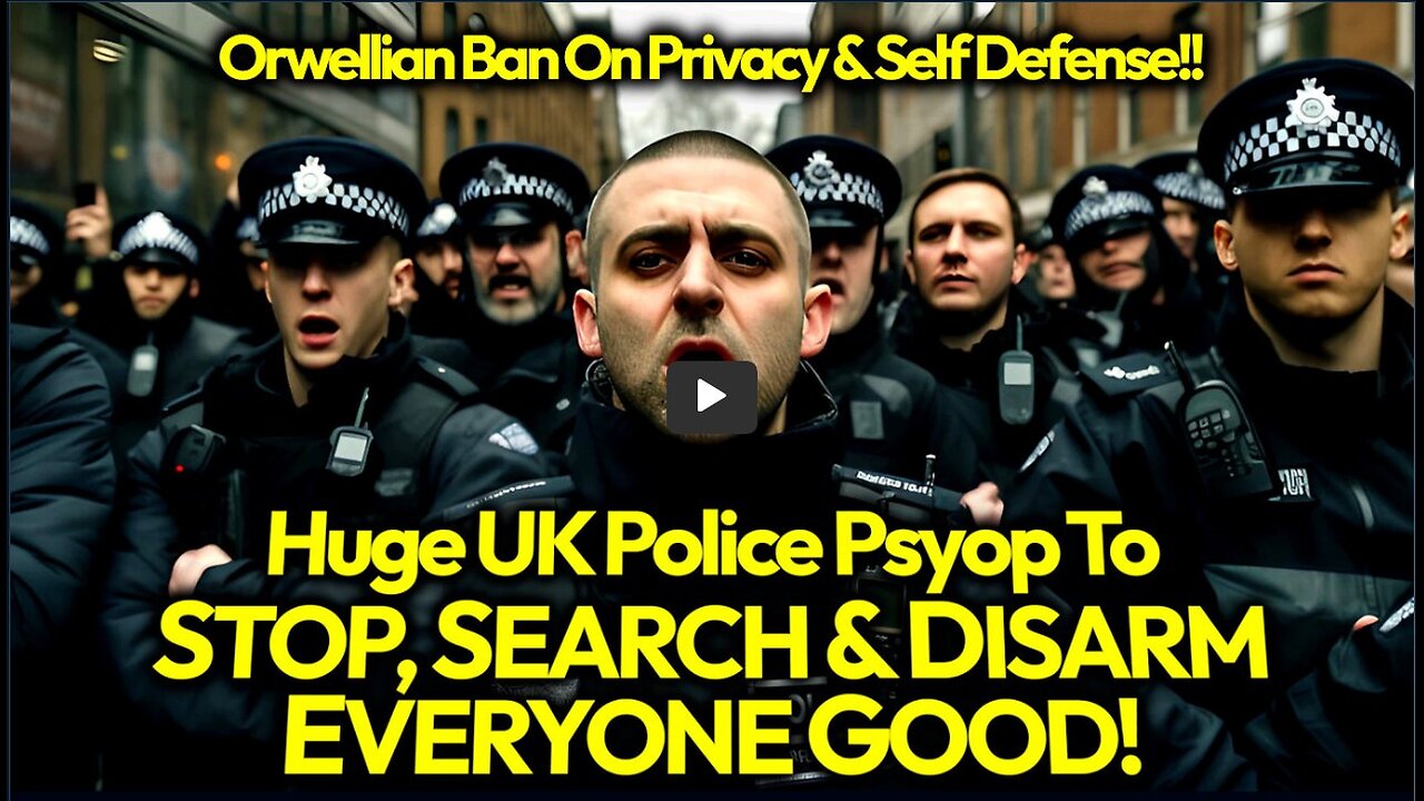 MASSIVE UK Disarming Psyop: Govt Agents Push To Disarm Brits With Mandatory STOP & SEARCH DISARM!