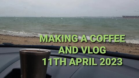 Riverside car vlog while making a coffee 11th April 2023