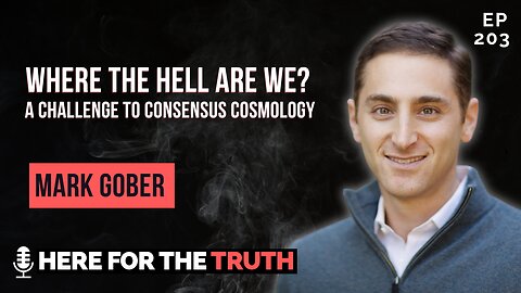 Episode 203 - Mark Gober | Where the Hell Are We? A Challenge to Consensus Cosmology