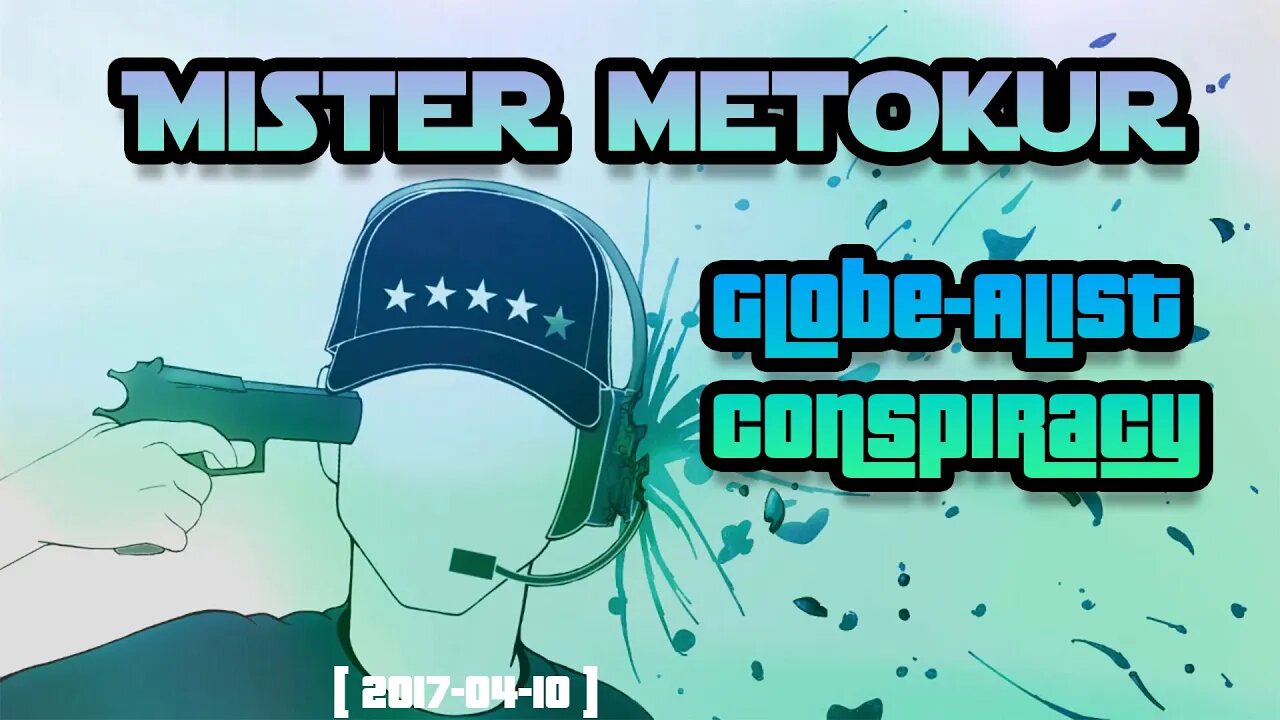 Mister Metokur - Globe-alist Conspiracy [2017-04-10]