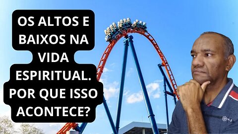 OS ALTOS E BAIXOS DA VIDA CRISTÃ. POR QUE ISSO ACONTECE?