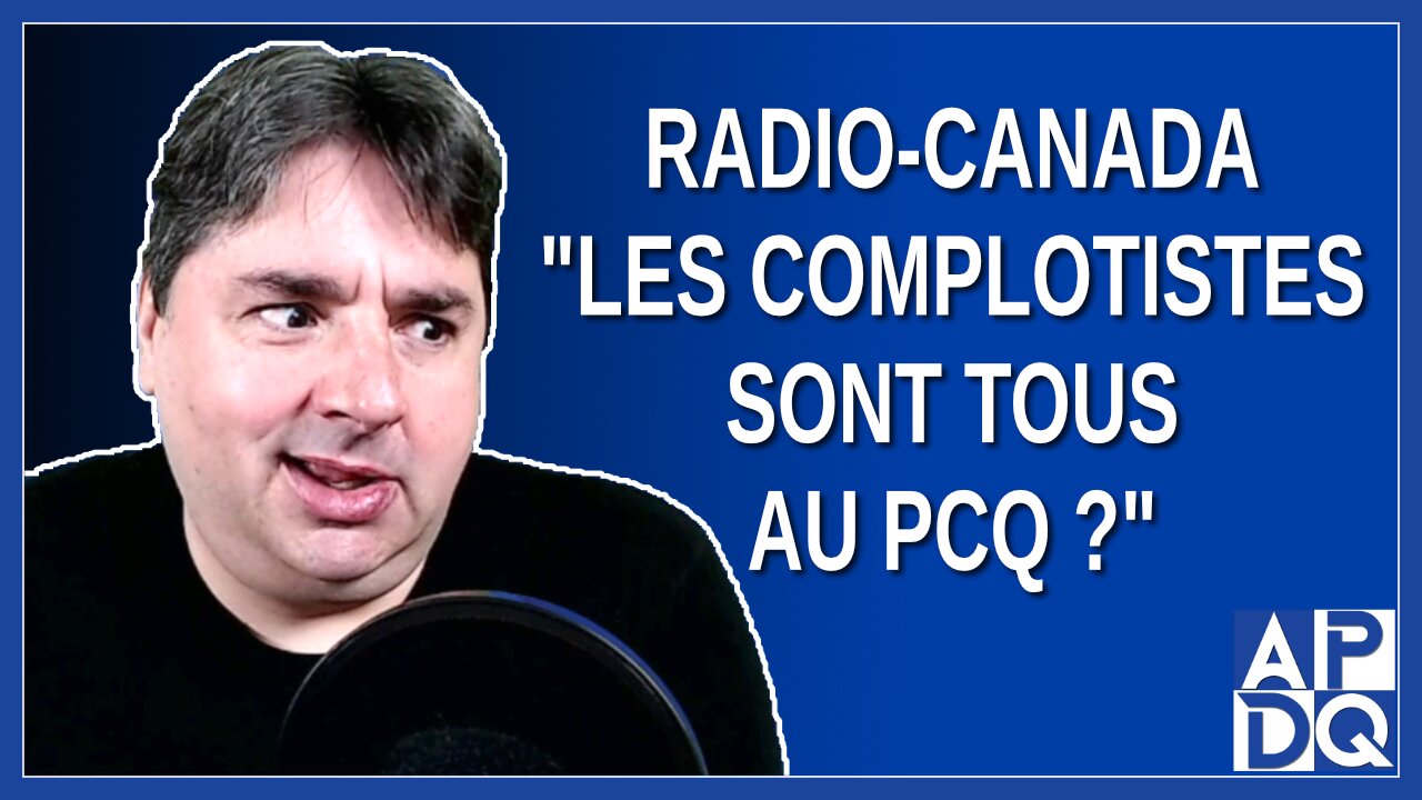 Les complotistes sont tous au PCQ. Dit Radio-Canada