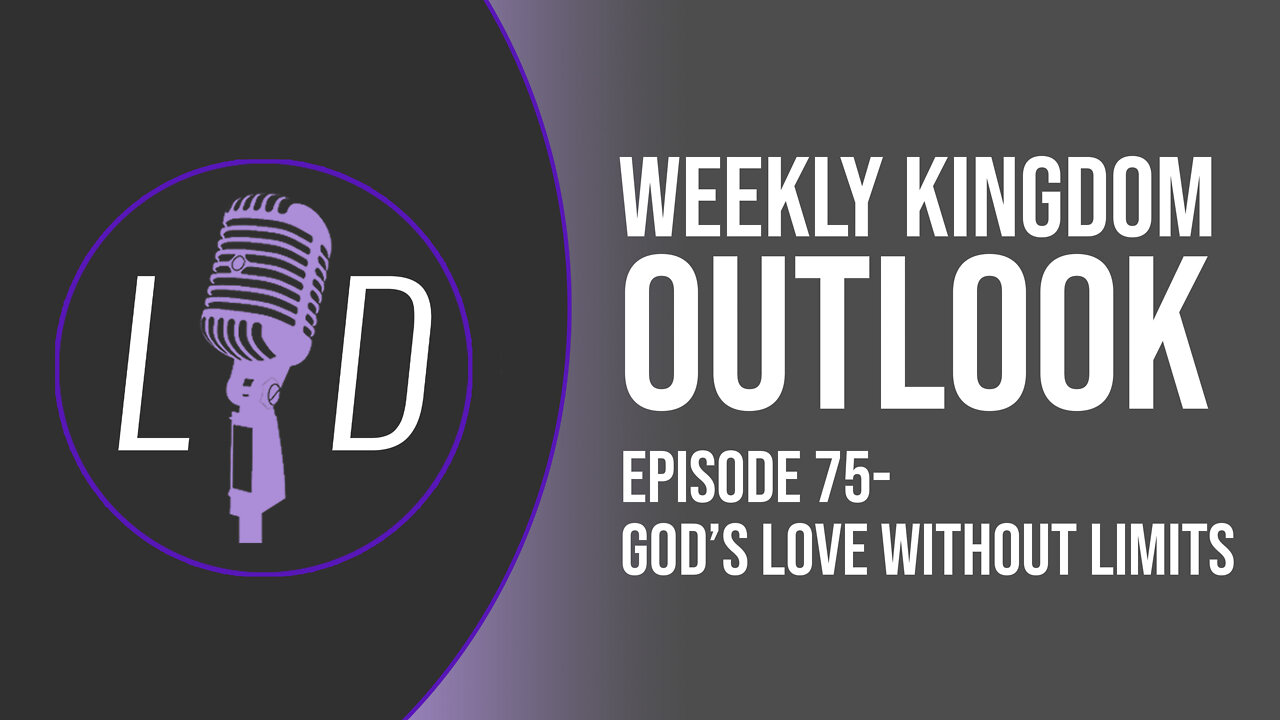 Weekly Kingdom Outlook Episode 75-God’s Love Is Limitless