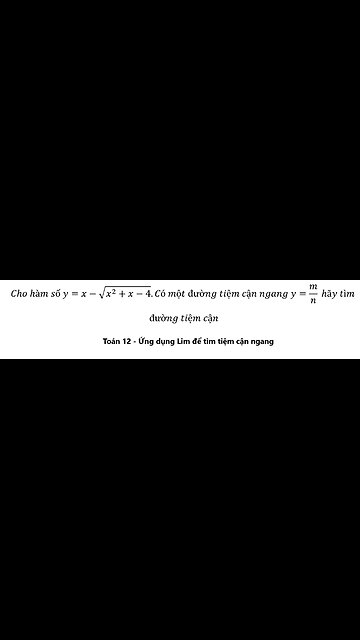 Cho hàm số y=x-√(x^2+x-4).Có một đường tiệm cận ngang y=m/n hãy tìm đường tiệm cận