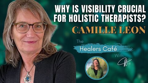 Why Is Visibility Crucial for Holistic Therapists? Camille Leon on the Healers Café