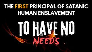 Principals of Human Enslavement | I - To Have No Needs