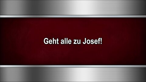 Geht alle zu Josef!