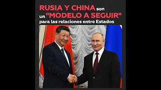 Rusia y China son un ejemplo de cómo deben construirse las relaciones entre Estados