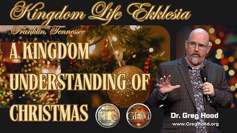 Dr. Greg Hood ⎮ A Kingdom Understanding of Christmas