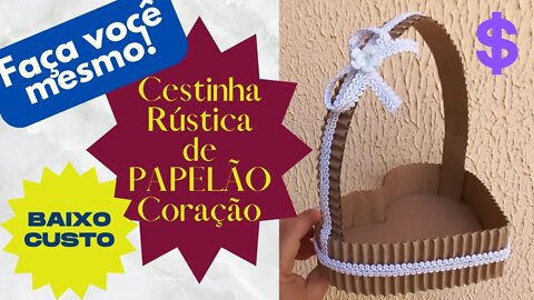CESTA RÚSTICA CORAÇÃO DE PAPELÃO PARA KITS DE PRESENTES, É DE BAIXO CUSTO!FAÇA VOCÊ MESMO!ECONOMIZE!