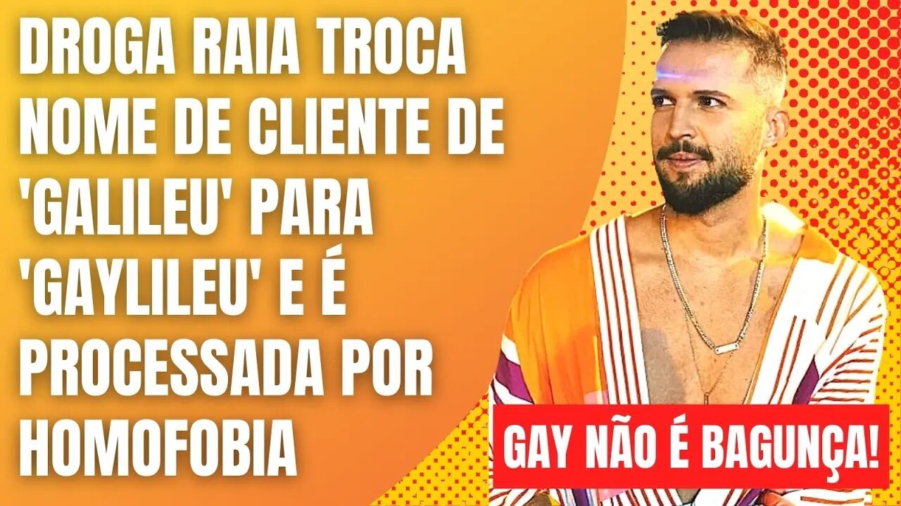 DROGA RAIA TROCA NOME DE CLIENTE DE 'GALILEU' PARA 'GAYLILEU' E É PROCESSADA POR HOMOFOBIA