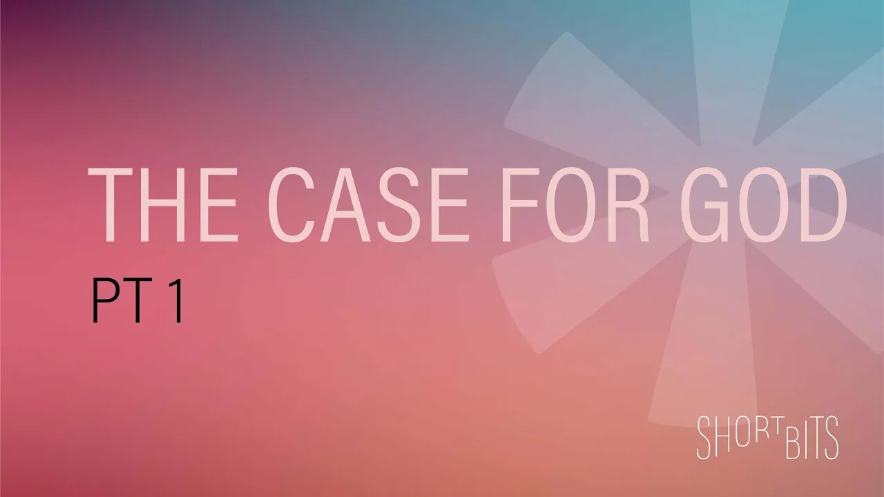 Short Bits | The Case for God | Reasons for Hope