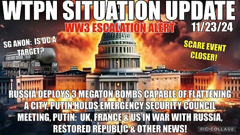 WTPN SIT/UP 11/23/24 “RUSSIA PREPPING FOR WAR W/UK, US & FRANCE, DEPLOYING MEGA-BOMBS, SG ANON”