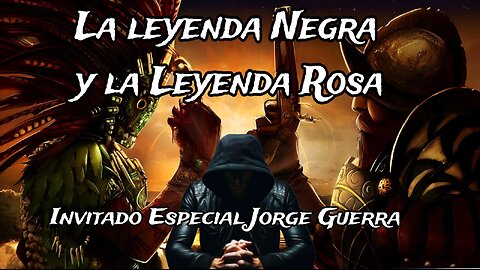 La leyenda negra y la leyenda rosa/ invitado especial Jorge Guerra