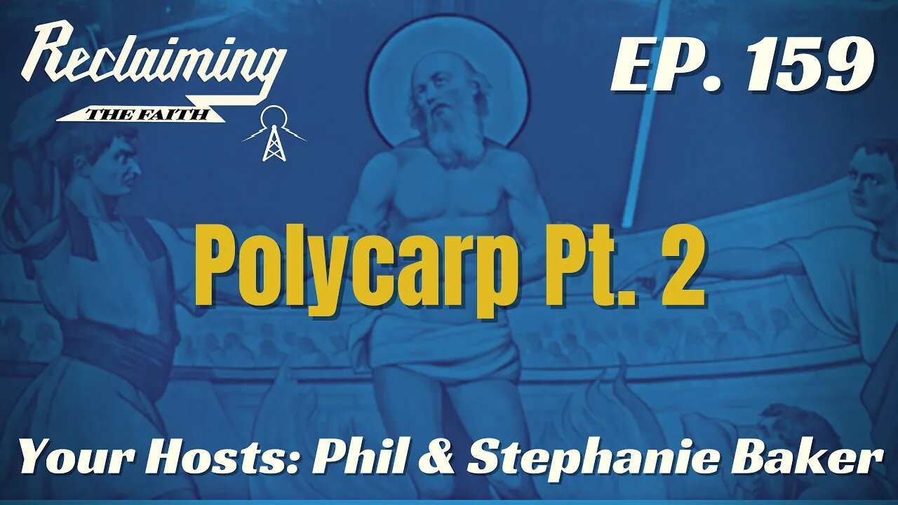 Reclaiming the Faith Podcast 159 - Polycarp Part 2