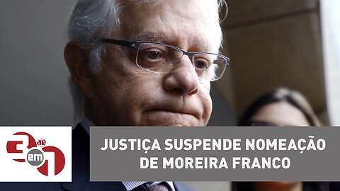 Justiça suspende nomeação de Moreira Franco como Ministro