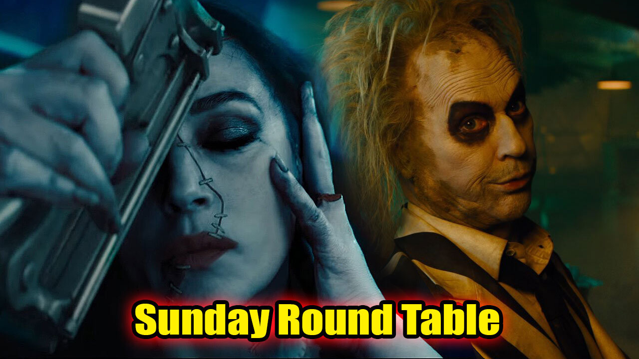 Sunday Round Table! Beetlejuice Review and Breakdown! Crazy world stuff and more!