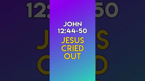 Jesus Cried Out - John 12:44-50