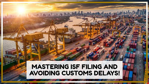 Mastering ISF Filing: Stay Compliant, Avoid Penalties and Protect Your Trade