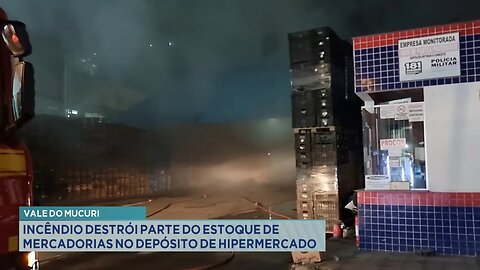 Vale do Mucuri: Incêndio Destrói parte do Estoque de Mercadorias no Depósito de Hipermercado.