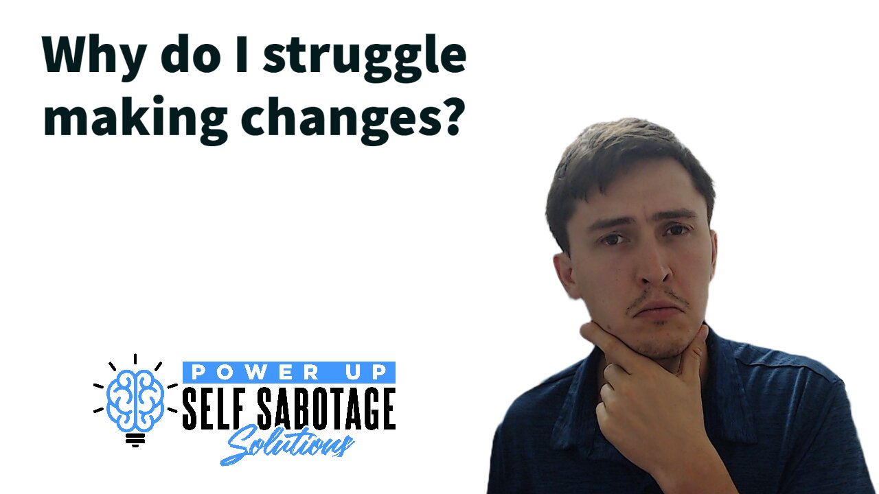 Why do I struggle making changes?