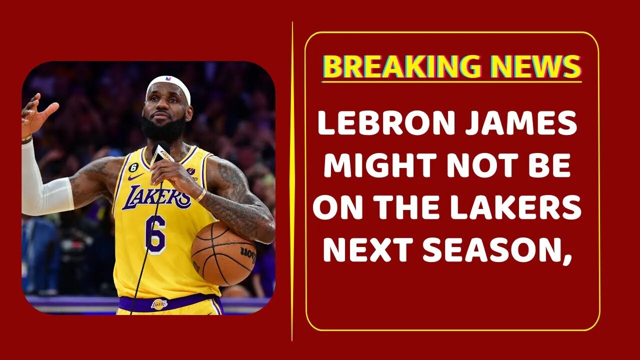 LeBron James Might Not Be On The Lakers Next Season, Says Team Insider