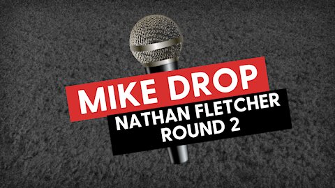 MIKE DROP: Nathan Fletcher Round 2