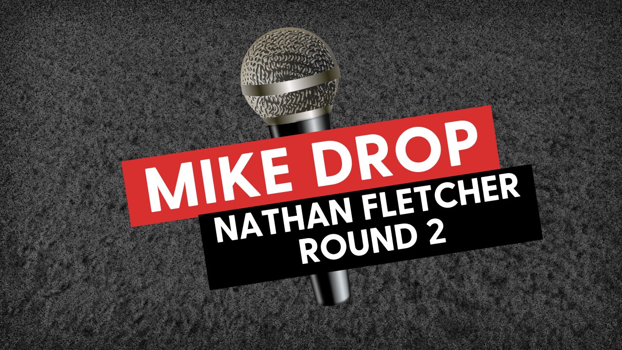 MIKE DROP: Nathan Fletcher Round 2