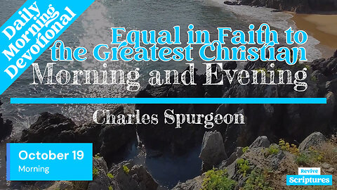 October 19 Morning Devotional | Equal in Faith to the Greatest Christian | Charles Spurgeon