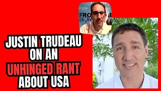 Justin Trudeau goes on another Unhinged Rant about the USA!