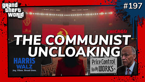 Grand Theft World Podcast 197 | THE COMMUNIST UNCLOAKING