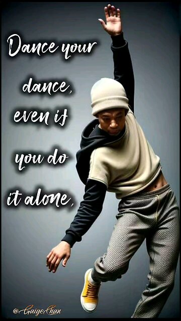 Dance your dance, Even if you do it alone... 🎵🎶