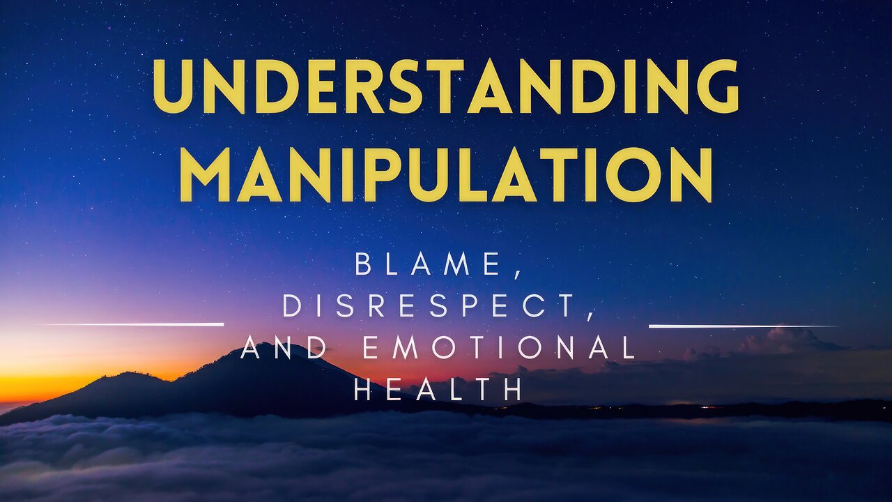 54 - Understanding Manipulation - Blame, Disrespect, and Emotional Health