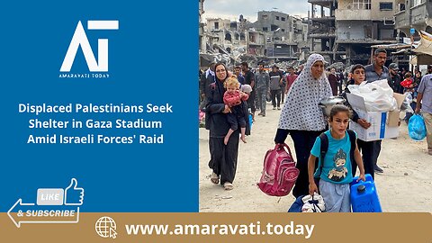 Displaced Palestinians Seek Shelter in Gaza Stadium Amid Israeli Forces' Raid | Amaravati Today