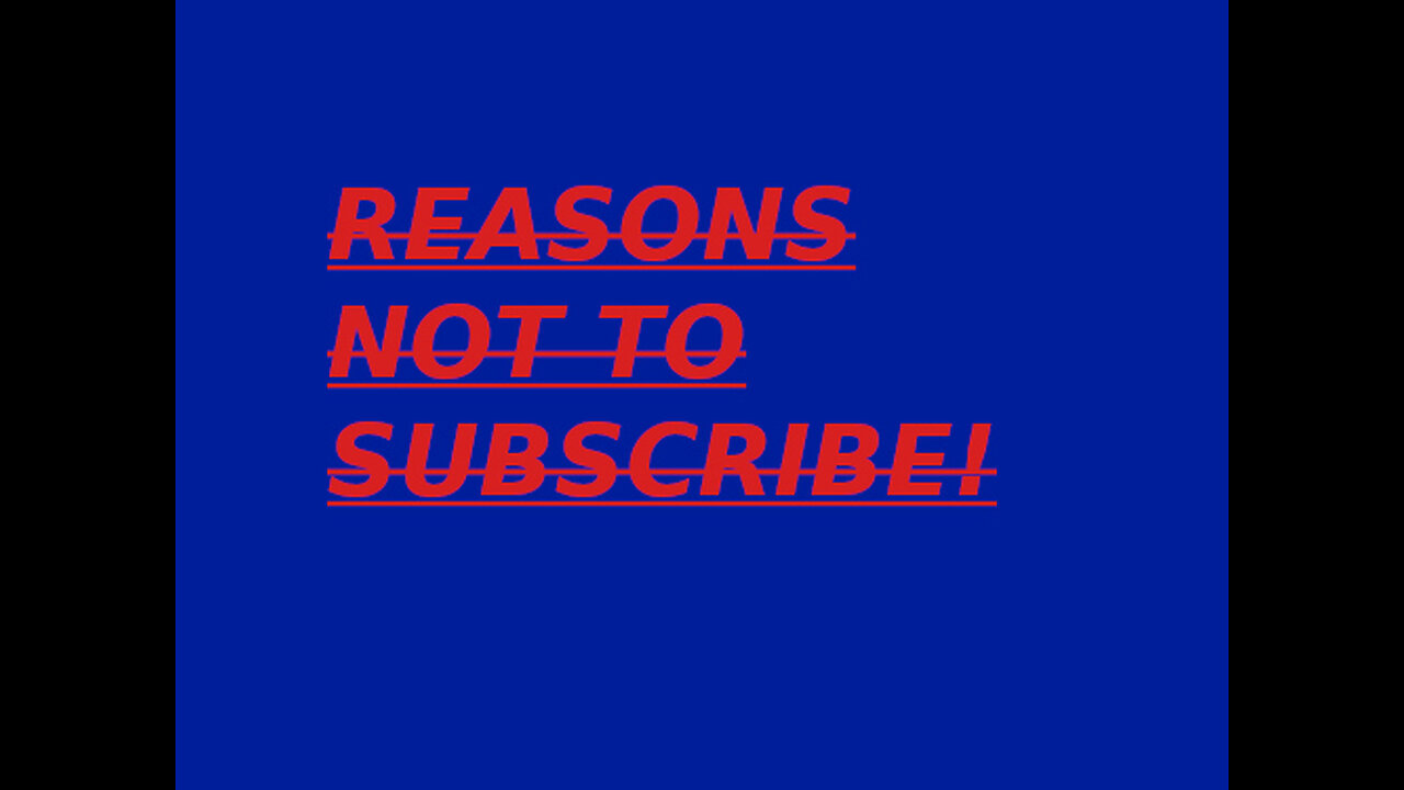 Reasons Not To Subscribe!!!!!!!!