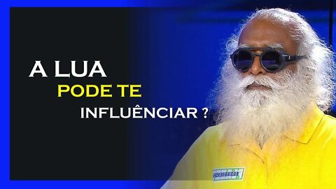 A LUA PODE TE INFLUÊNCIAR, SADHGURU DUBLADO, MOTIVAÇÃO MESTRE