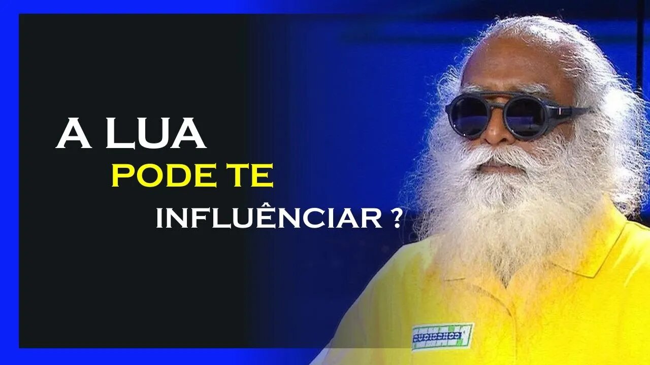 A LUA PODE TE INFLUÊNCIAR, SADHGURU DUBLADO, MOTIVAÇÃO MESTRE