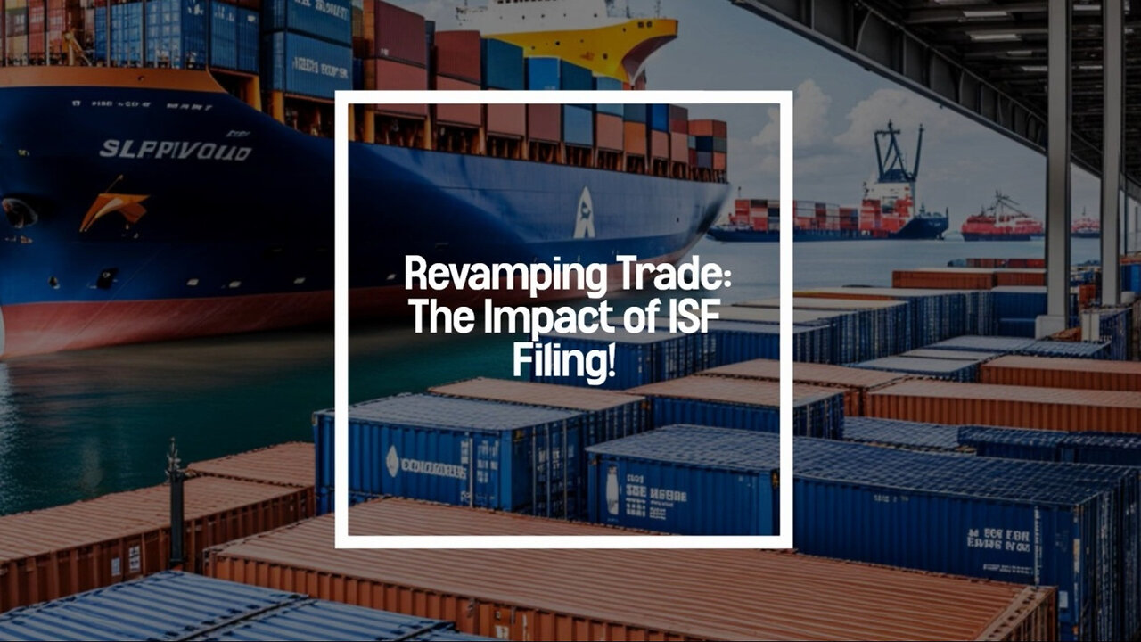 Streamlining Customs Clearance: The Importance of ISF Filing in Modern Trade