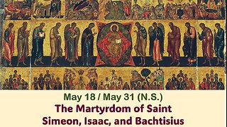 The Lives of Saints: May 18/31 (N.S.) The Martyrdom of Saint Simeon, Isaac, and Bachtisius