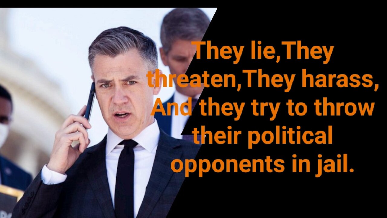 They lie,They threaten,They harass,And they try to throw their political opponents in jail.