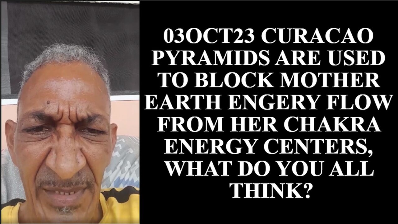 03OCT23 CURACAO PYRAMIDS ARE USED TO BLOCK MOTHER EARTH ENGERY FLOW FROM HER CHAKRA ENERGY CENTERS,