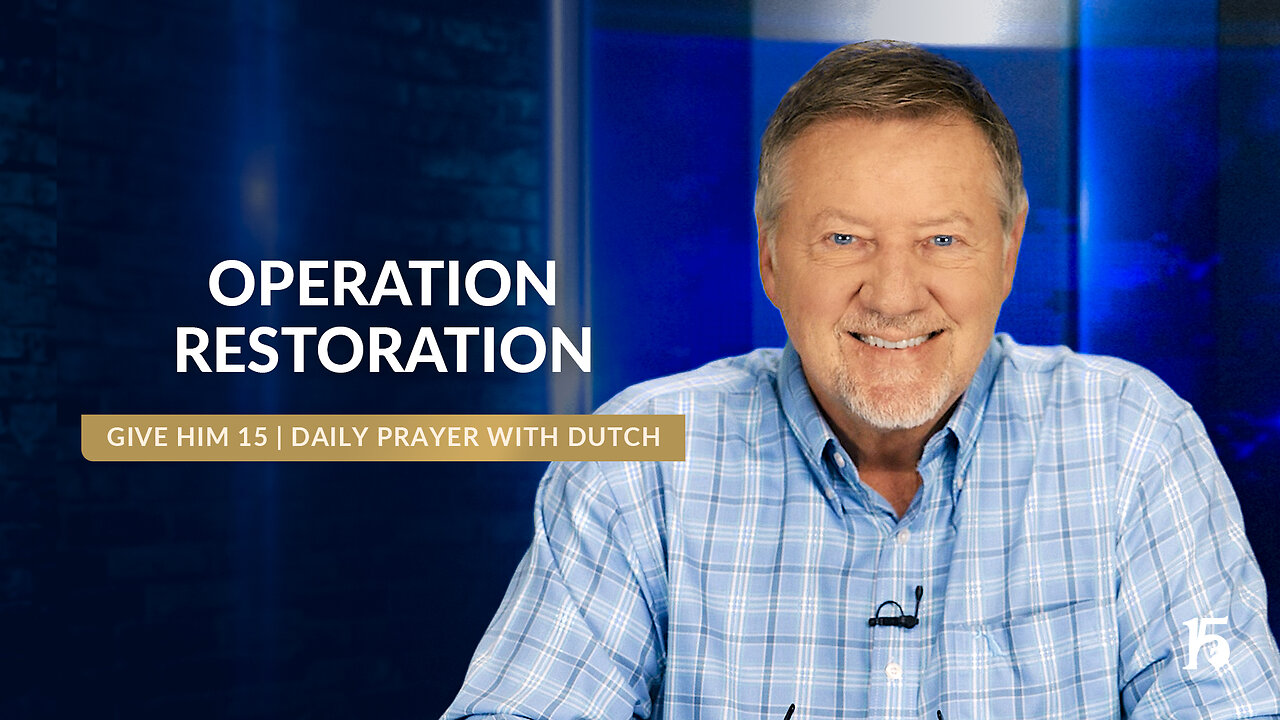 Operation Restoration | Give Him 15: Daily Prayer with Dutch | October 24, 2024