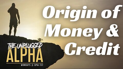 TUA # 83 - The Origin of Money & Credit