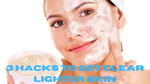 3 Hacks to get Clear Lighter Skin