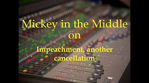 210211 Mickey in the Middle on Impeachment, another cancellation