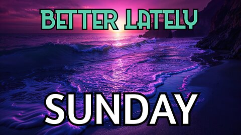 Better Lately - Sunday
